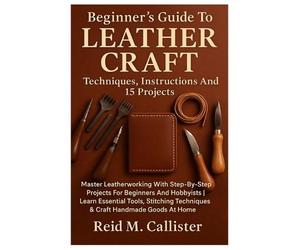 Reid M Callister Beginner's Guide To Leather Craft (Tascabile)