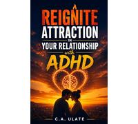 Reignite Attraction in Your Relationship with ADHD: How to Overcome Disconnection, Rebuild Emotional Intimacy, and Make Your Partner Desire You Again