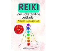 REIKI, der vollständige Leitfaden: Wie man von Herzen heilt