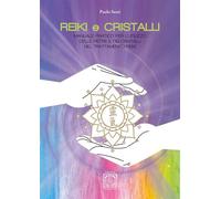 Reiki e cristalli. Manuale pratico per l'utilizzo delle pietre e dei crist...