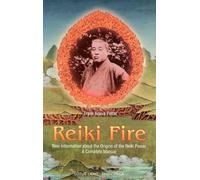 Reiki Fire: New Information About the Origin of the Reiki Power a Complete Method