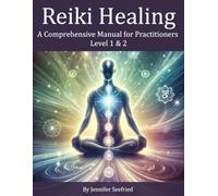 Reiki Healing: A Comprehensive Manual For Practitioners: Level 1 & 2