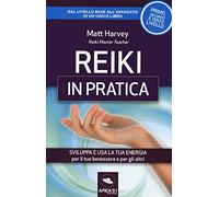Reiki in pratica. Sviluppa e usa la tua energia per il tuo benessere e per gli altri
