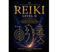 REIKI LEVEL II: A Complete Practitioner’s Guide to Reiki Sessions, Ethical Decision-Making, Professional Practice and Resources Volume 2