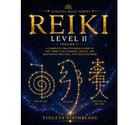Reiki Level II: A Complete Practitioner’s Guide to the Three Usui Symbols, Mental and Emotional Practice, and Distance Reiki VOLUME 1