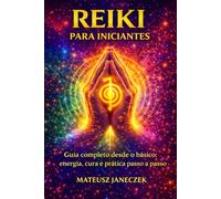 Reiki para iniciantes - Guia completo desde o básico energia, cura e prática passo a passo