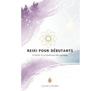 Reiki Pour Débutants: S’Initier À La Guérison Énergétique