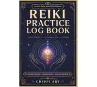 Reiki Practice Log Book: A Guided Journal for Self-Reiki, Client Sessions, Chakra Check-Ins, Energy Observations, Intentions, Reflections and Practice Progress (6x9 inches, 110 pages)