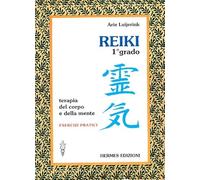 Reiki. Terapia del corpo e della mente. Esercizi pratici. 1º grado