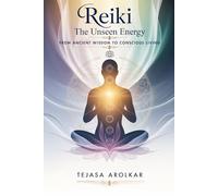 Reiki: The Unseen Energy: From Ancient Wisdom to Conscious Living