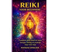 Reiki voor beginners - Complete gids vanaf de basis energie, heling en praktijk stap voor stap