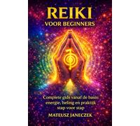 Reiki voor beginners - Complete gids vanaf de basis energie, heling en praktijk stap voor stap