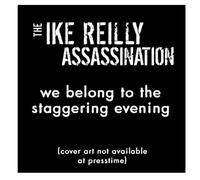 Reilly, Ike Assassination - We Belong To The Staggering Evening