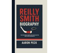 REILLY SMITH BIOGRAPHY: THE STORY REILLY SMITH LEFT ON THE ICE:THE REILLY SMITH BIOGRAPHY
