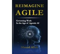 Reimagine Agile: Governing Work In the Age of Agentic AI