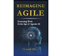 REIMAGINE AGILE: Governing Work in the Age of Agentic AI