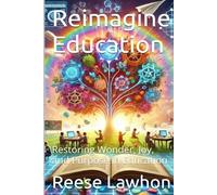 Reimagine Education: Restoring Wonder, Joy, and Purpose in Education