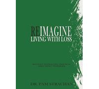 Reimagine Living With Loss - Grief Impact Workbook: Relevant, Interactive, Practical