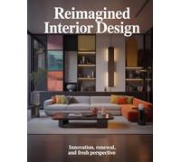 Reimagined Interior Design: Innovation, Renewal, and Fresh Perspective