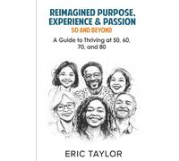 Reimagined Purpose Experience & Passion 50 And Beyond: A guide to thriving at 50, 60, 70, and 80