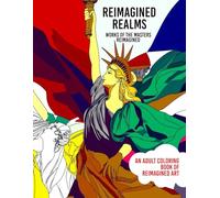 Reimagined Realms: Works of the Masters Reimagined - An Adult Colouring Book for Mindfulness and Relaxation