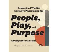 Reimagined Worlds: Narrative Placemaking for People, Play, and Purpose; A Designer's Manifesto