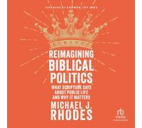 Reimagining Biblical Politics: What Scripture Says about Public Life and Why It Matters