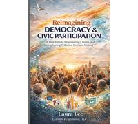 Reimagining Democracy & Civic Participation: A New Path to Empowering Citizens and Strengthening Collective Decision-Making