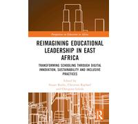 Reimagining Educational Leadership in East Africa: Transforming Schooling through Digital Innovation, Sustainability and Inclusive Practices