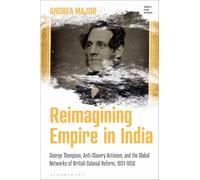 Reimagining Empire in India: George Thompson, Anti-Slavery Activism, and the Global Networks of British Colonial Reform, 1831-1858