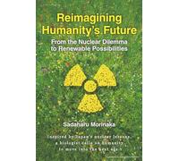 Reimagining Humanity’s Future: From the Nuclear Dilemma to Renewable Possibilities