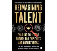 Reimagining Talent : Enabling Collective Growth for Organizations and Employees