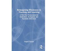 Reimagining Wholeness in Teaching and Learning: A Five-Part Framework for Embodied, Ecological, and Equitable Education