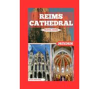 Reims Cathedral Tourist Guide: From Kings to Cathedrals: Discover the Soul of Reims Through Its Iconic Landmark