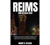 REIMS GUÍA DE VIAJE 2026: Descubra Reims, Francia: la capital de la historia, el vino, la gastronomía, los tesoros ocultos, los festivales, la arquitectura, la cultura y las leyendas de Champagne.