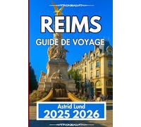REIMS GUIDE DE VOYAGE 2025 2026: Conseils locaux, excursions d'une journée et points forts culturels dans la capitale du Champagne