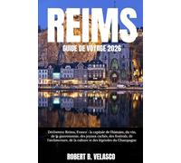 REIMS GUIDE DE VOYAGE 2026: Découvrez Reims, France : la capitale de l'histoire, du vin, de la gastronomie, des joyaux cachés, des festivals, de ... de la culture et des légendes du Champagne