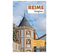 Reims Reiseführer: Sehenswürdigkeiten, Geheimtipps, kulinarische Highlights, Champagnerhäuser und Tagesausflüge