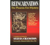 Reincarnation: The Phoenix Fire Mystery : An East-West Dialogue on Death and Rebirth from the Worlds of Religion, Science, Psychology, Philosophy