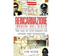 Reincarnazione - Indagini dall'Aldilà: Tre casi di vite passate che sfidano ogni spiegazione