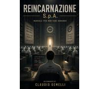 REINCARNAZIONE S.p.A.: MANUALE PER NON FARE DOMANDE