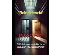 REINCIDENCIA: EL CICLO INQUEBRANTABLE DE LA EXCLUSIÓN Y LA JUSTICIA PENAL