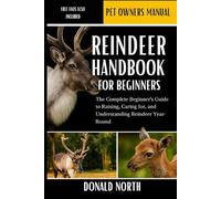 REINDEER HANDBOOK FOR BEGINNERS: The Complete Beginner’s Guide to Raising, Caring for, and Understanding Reindeer Year-Round.