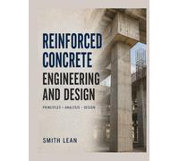 REINFORCED CONCRETE ENGINEERING AND DESIGN: Fundamentals of Concrete Behavior and Structural Design for Beams, Slabs, Columns, Foundations, and Building System