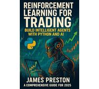 Reinforcement Learning for Trading: Build Intelligent Agents with Python and AI - A Comprehensive Guide for 2025: 3