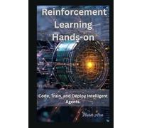 Reinforcement Learning Hands-on: Code, Train, and Deploy Intelligent Agents.