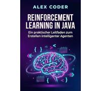 Reinforcement Learning in Java: Ein praktischer Leitfaden zum Erstellen intelligenter Agenten