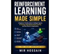 REINFORCEMENT LEARNING MADE SIMPLE: A Beginner-Friendly Guide to Intelligent Agents, Q-Learning, Deep Reinforcement Learning, and Real-World AI Applications