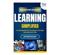 Reinforcement Learning Simplified: An Introduction to Teaching AI Through Rewards and Trials