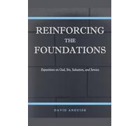 Reinforcing the Foundations: Expositions on God, Sin, Salvation, and Service